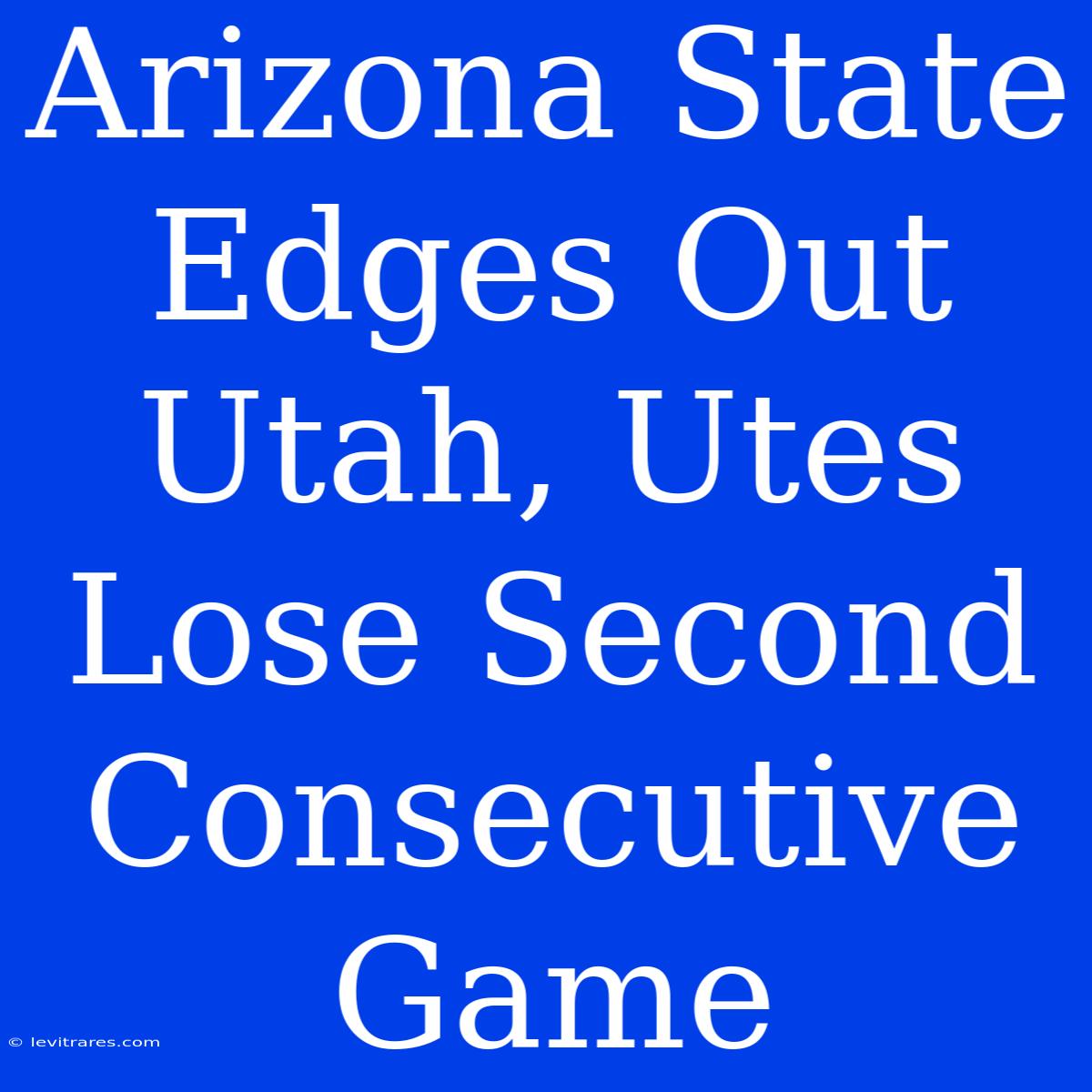 Arizona State Edges Out Utah, Utes Lose Second Consecutive Game