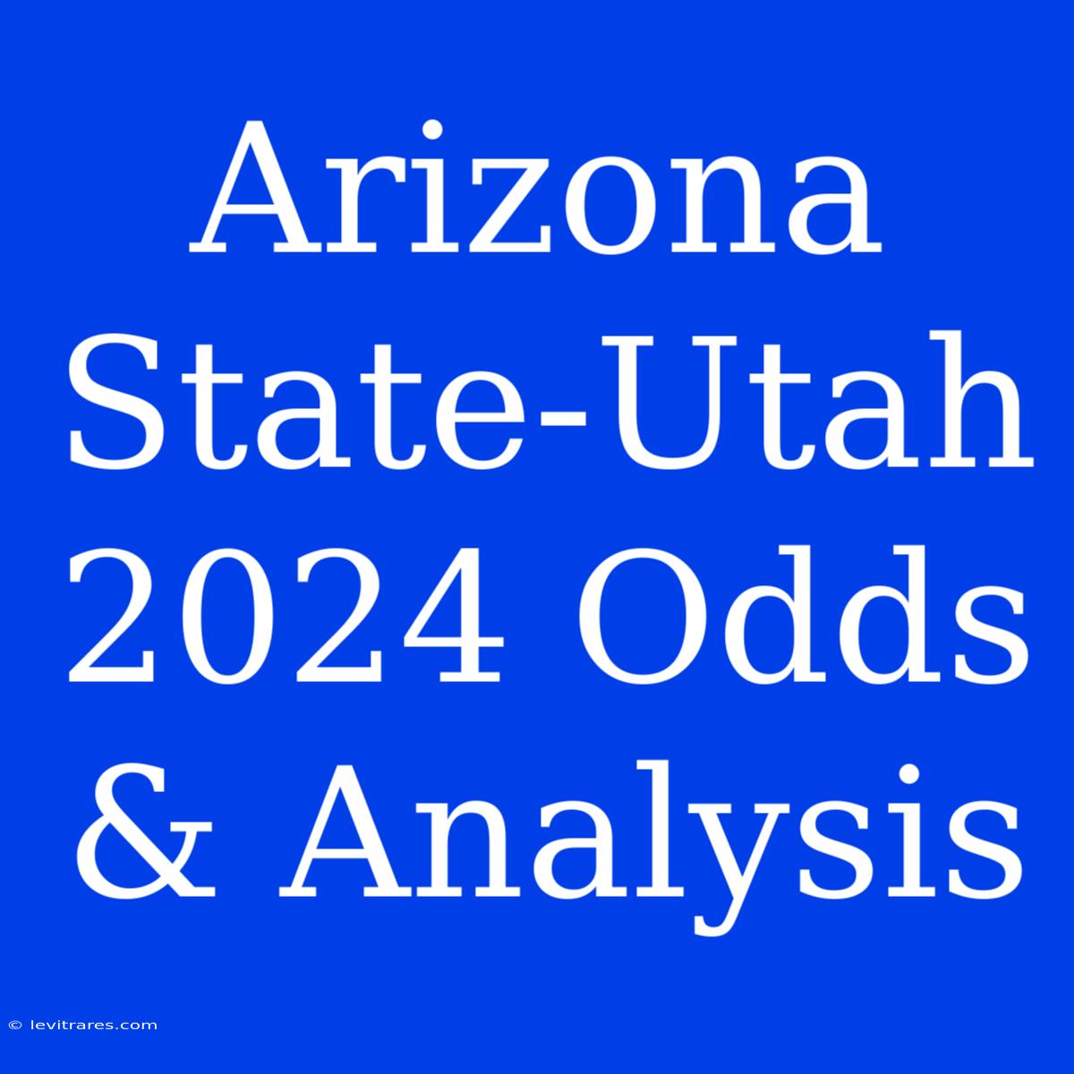 Arizona State-Utah 2024 Odds & Analysis