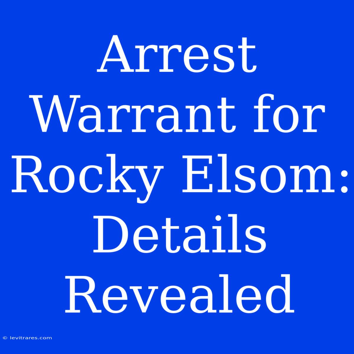 Arrest Warrant For Rocky Elsom: Details Revealed