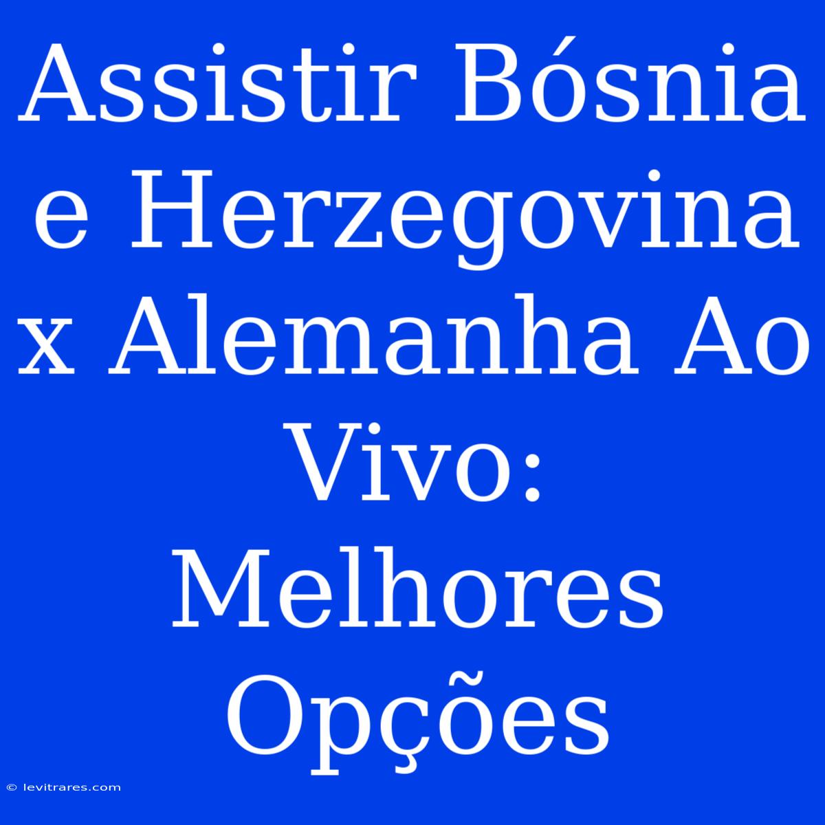 Assistir Bósnia E Herzegovina X Alemanha Ao Vivo: Melhores Opções