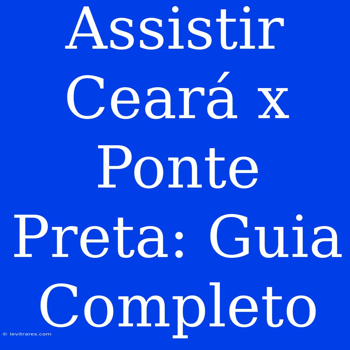 Assistir Ceará X Ponte Preta: Guia Completo