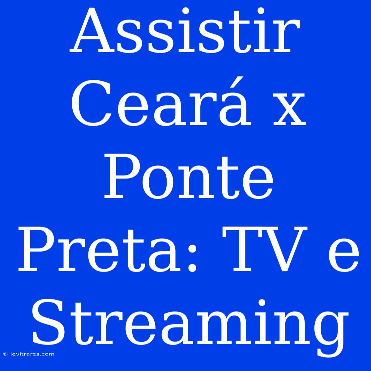 Assistir Ceará X Ponte Preta: TV E Streaming