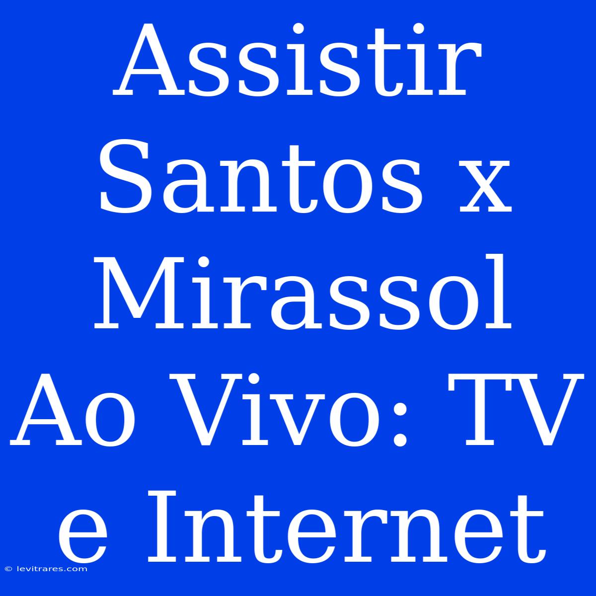 Assistir Santos X Mirassol Ao Vivo: TV E Internet 