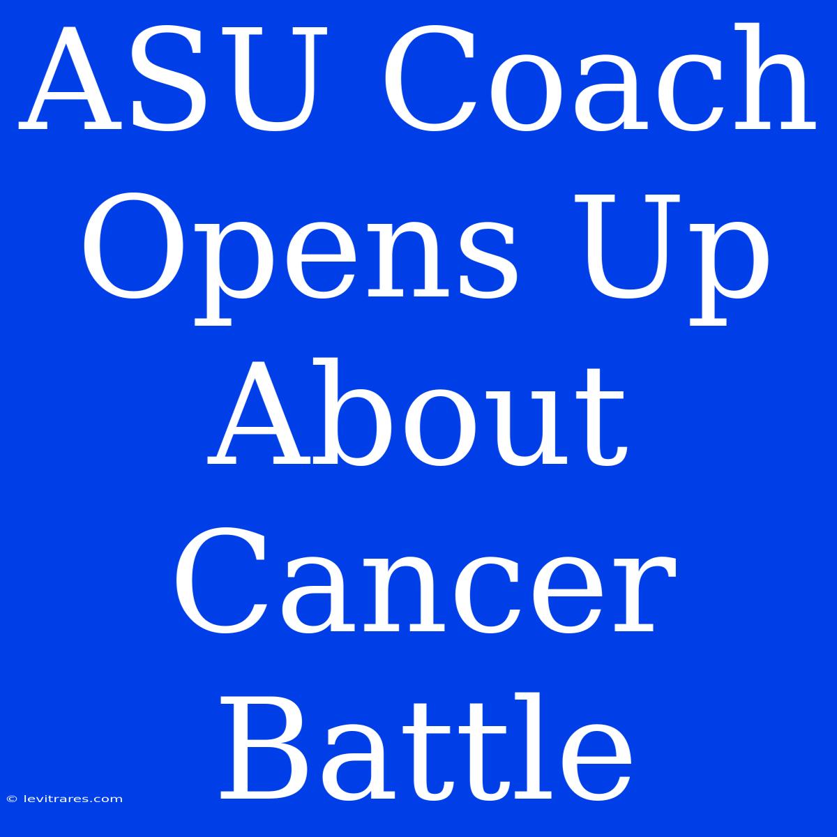 ASU Coach Opens Up About Cancer Battle