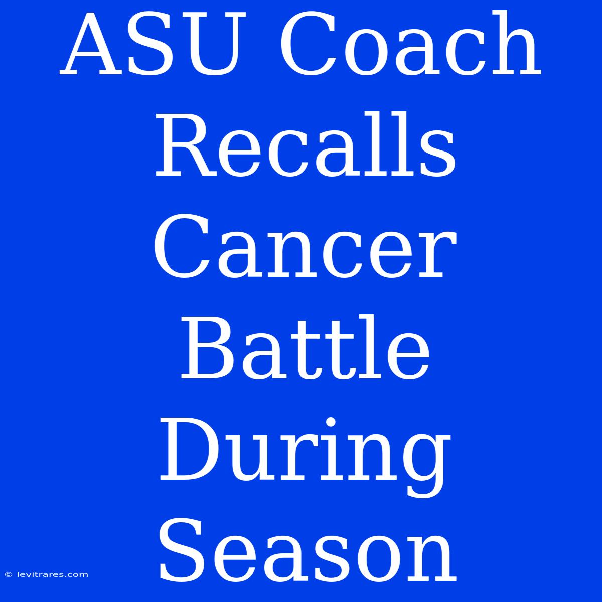 ASU Coach Recalls Cancer Battle During Season