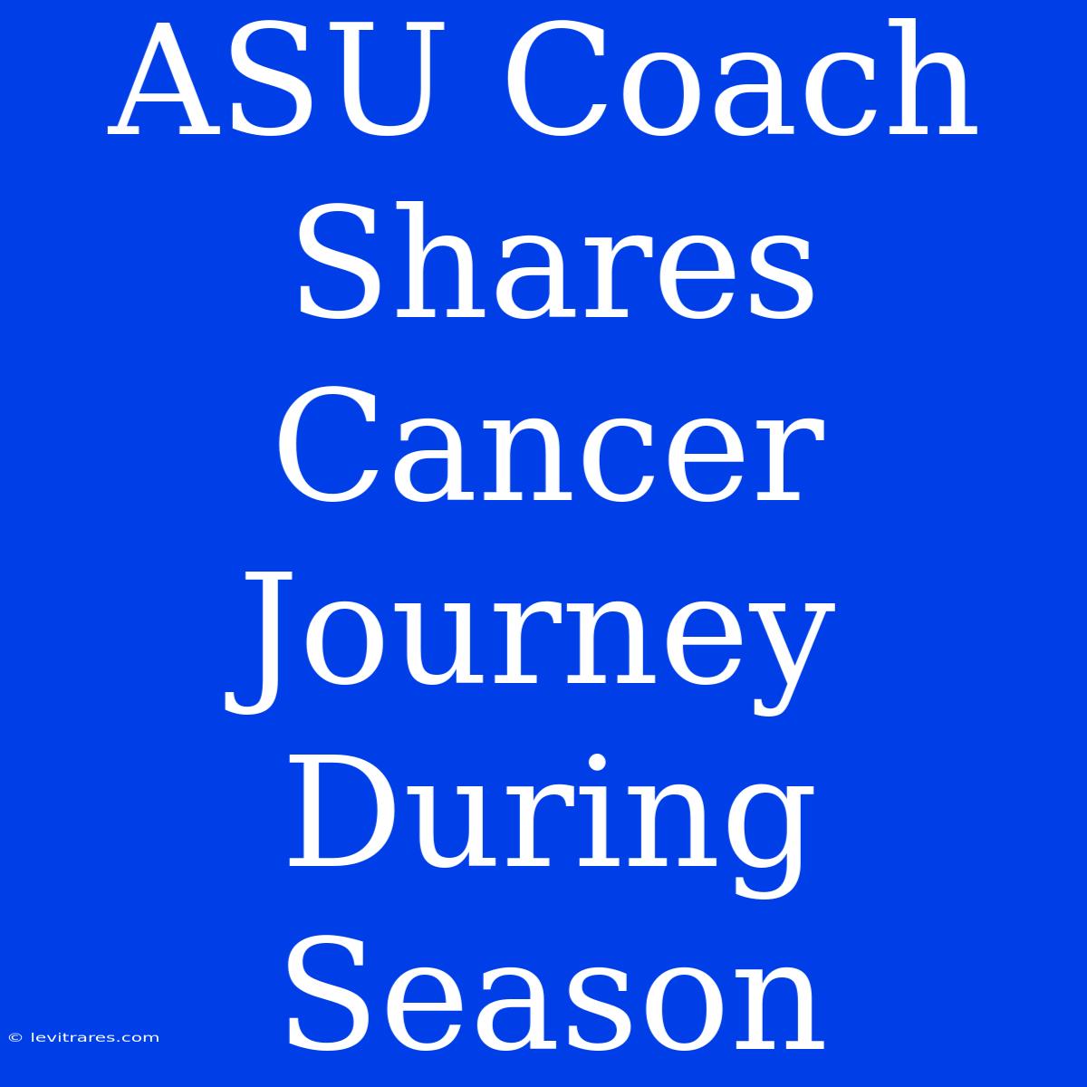 ASU Coach Shares Cancer Journey During Season