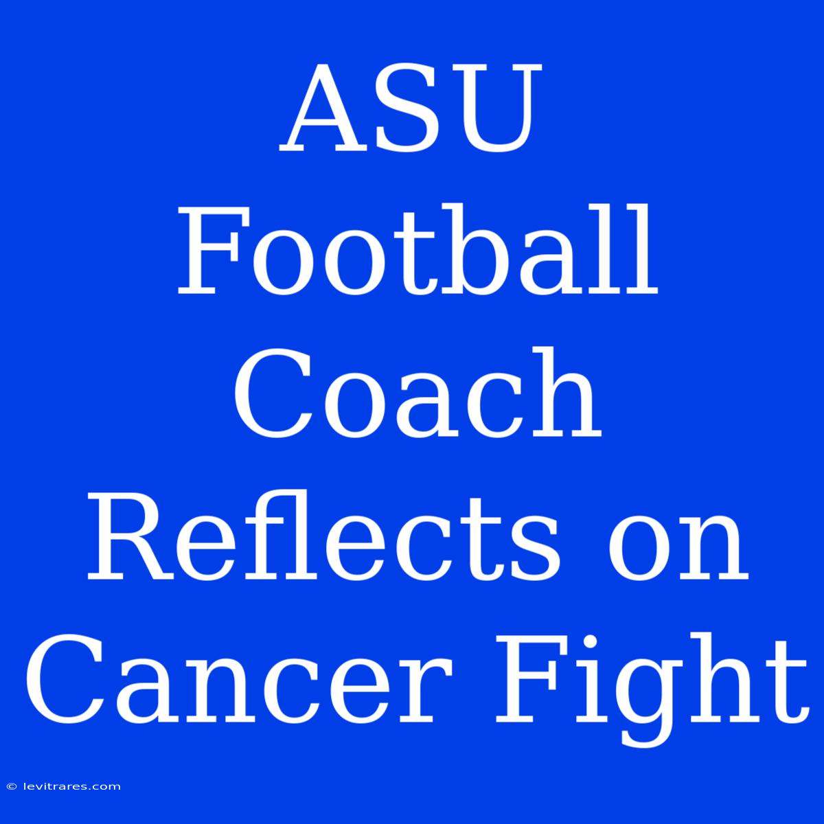 ASU Football Coach Reflects On Cancer Fight