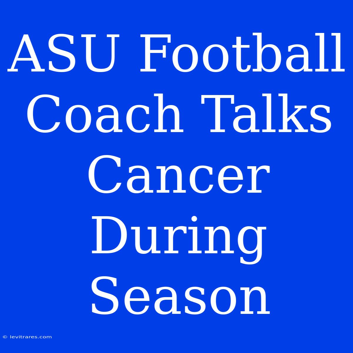 ASU Football Coach Talks Cancer During Season