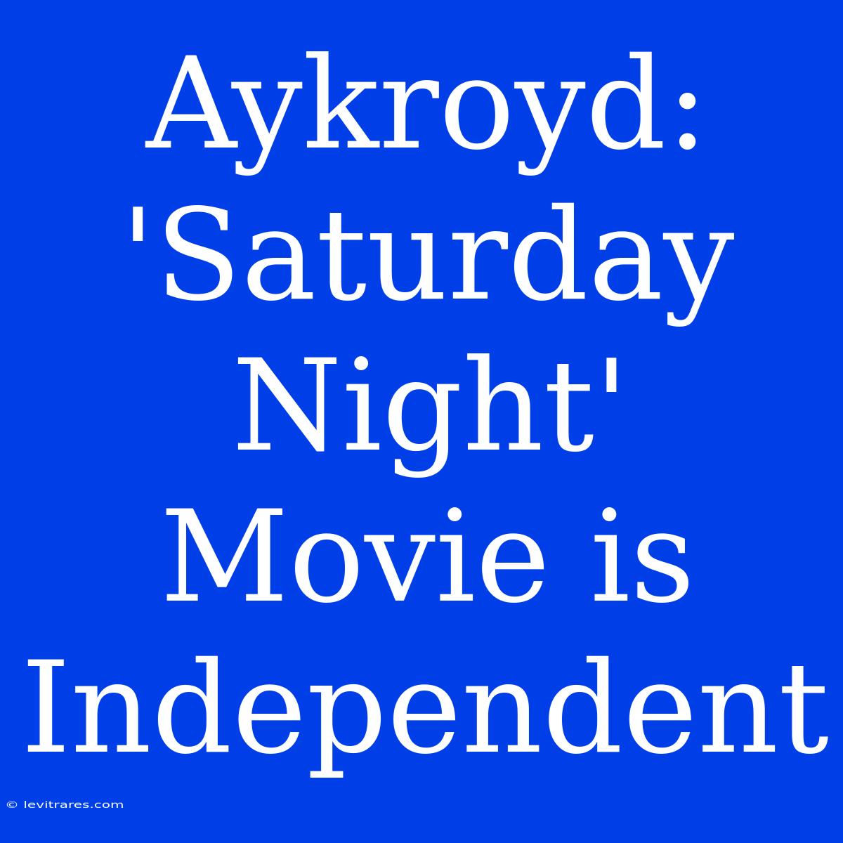 Aykroyd: 'Saturday Night' Movie Is Independent