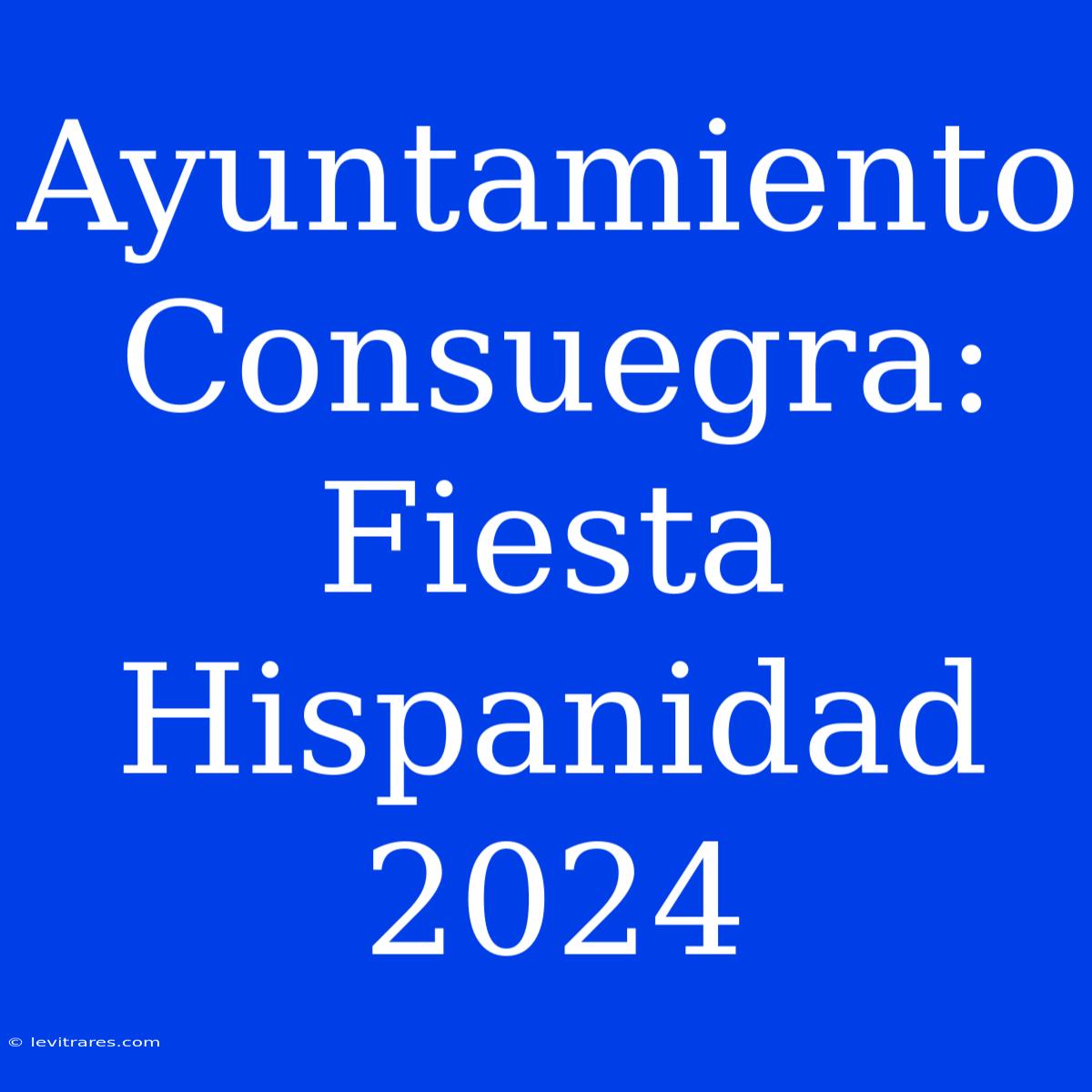 Ayuntamiento Consuegra: Fiesta Hispanidad 2024