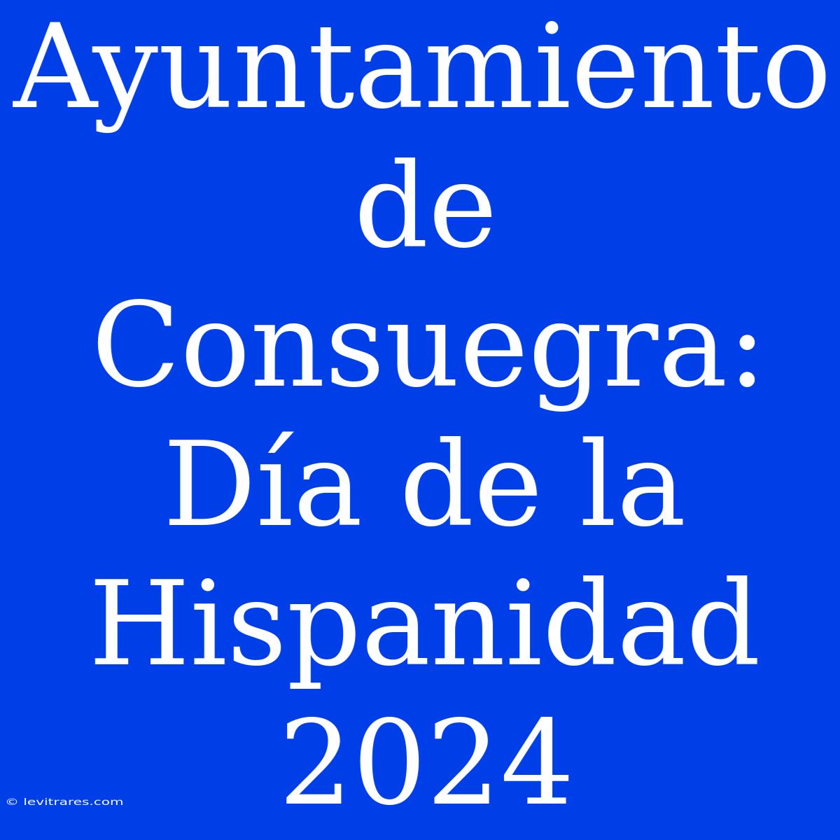 Ayuntamiento De Consuegra: Día De La Hispanidad 2024