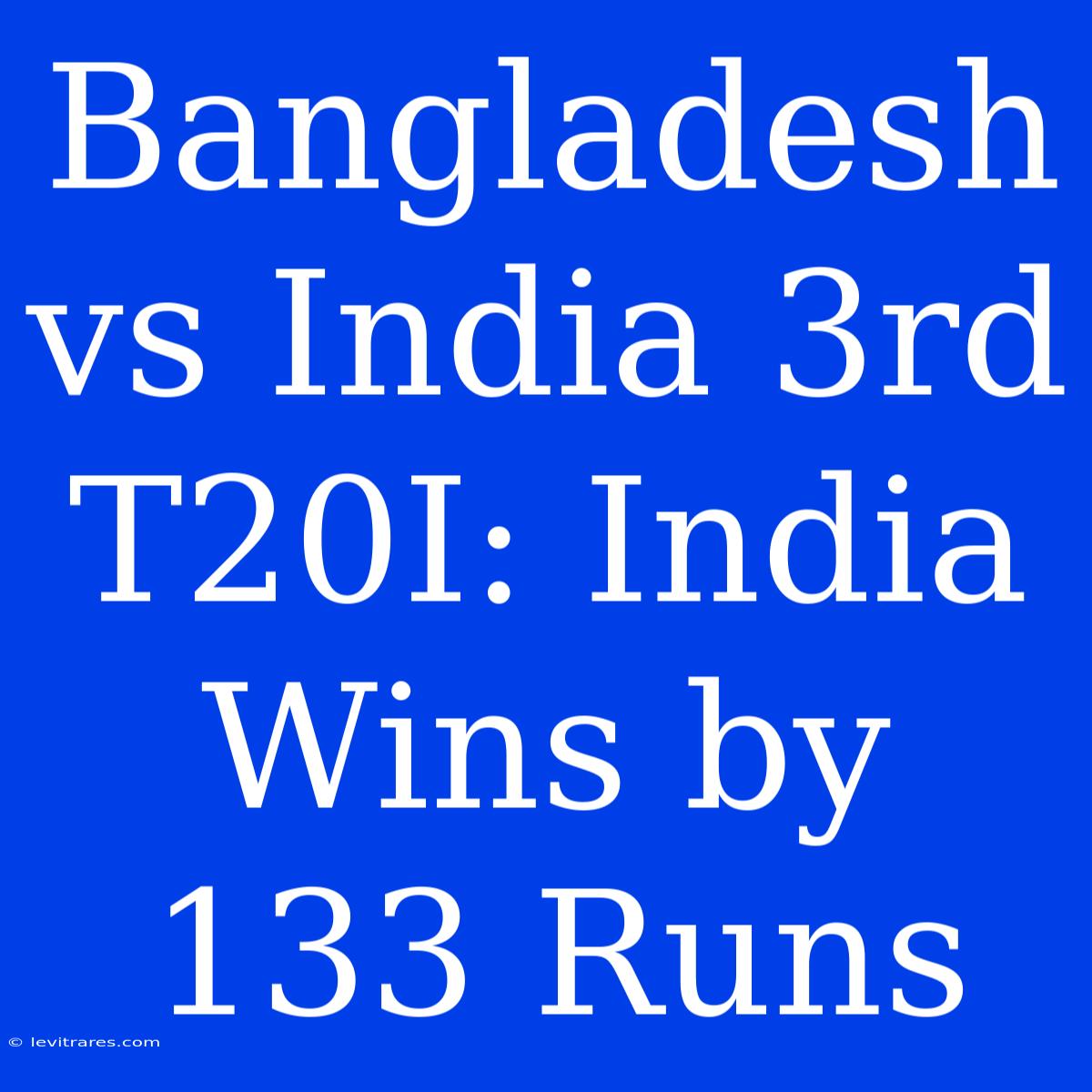 Bangladesh Vs India 3rd T20I: India Wins By 133 Runs