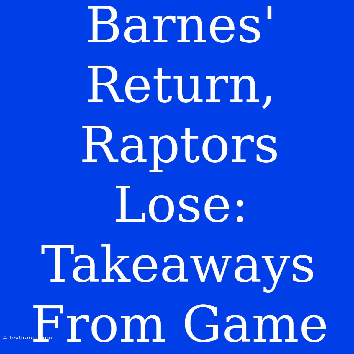 Barnes' Return, Raptors Lose: Takeaways From Game