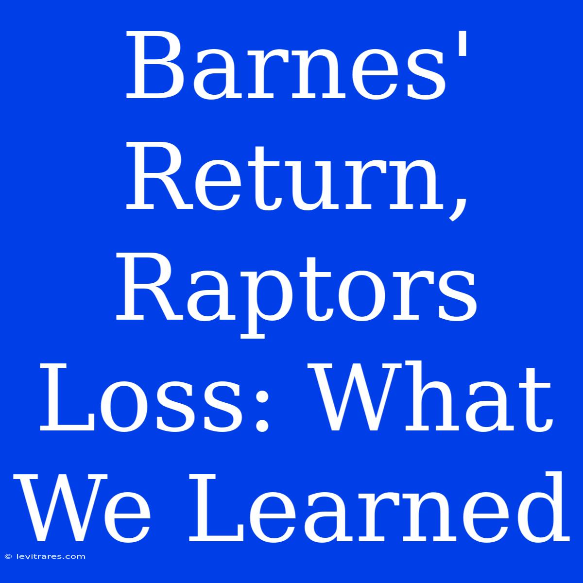 Barnes' Return, Raptors Loss: What We Learned