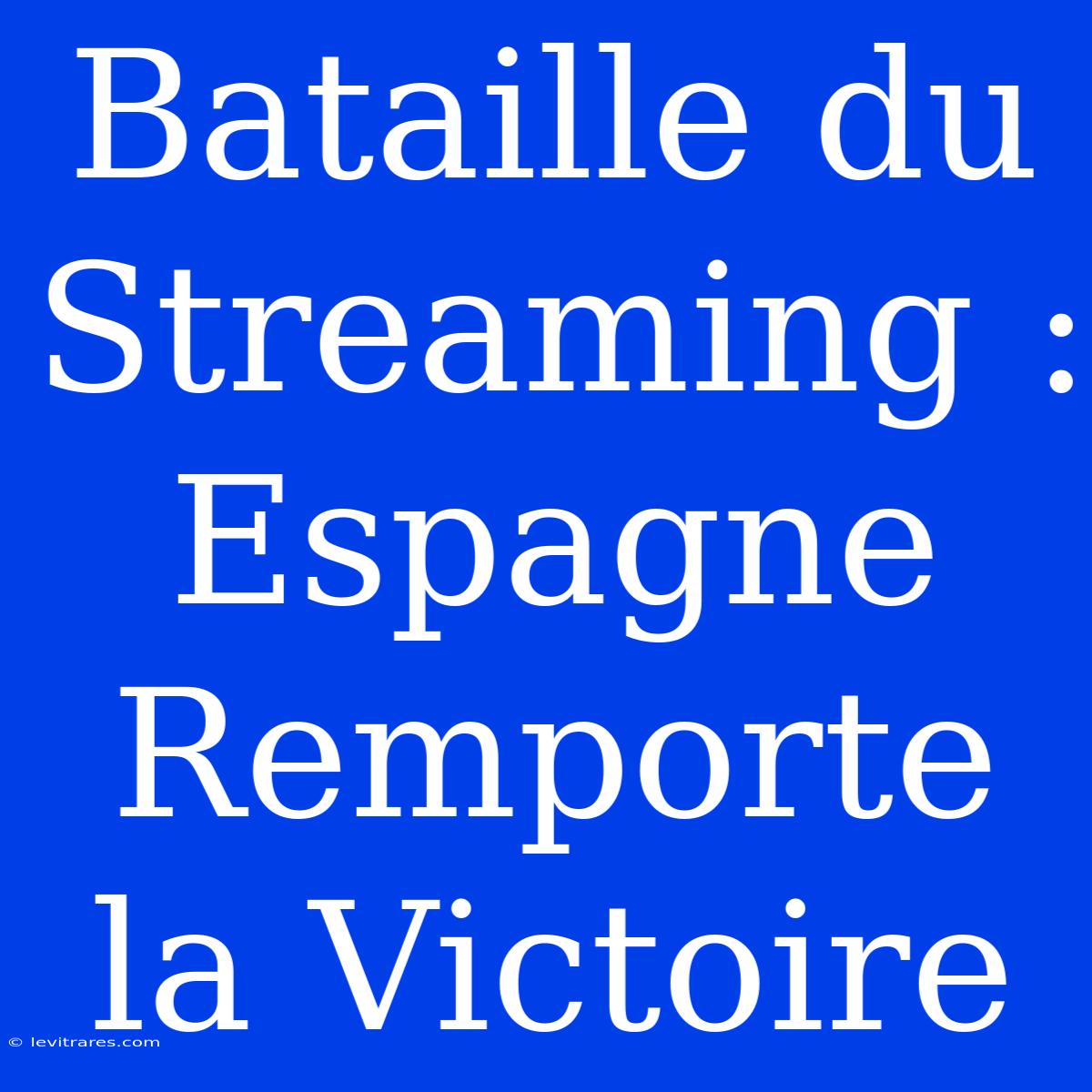 Bataille Du Streaming : Espagne Remporte La Victoire