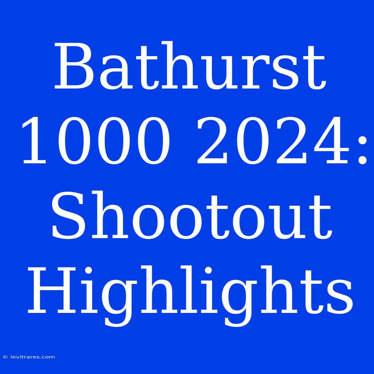 Bathurst 1000 2024: Shootout Highlights