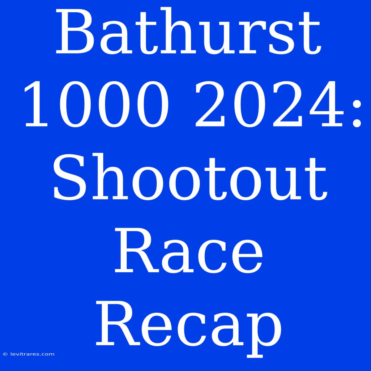 Bathurst 1000 2024: Shootout Race Recap