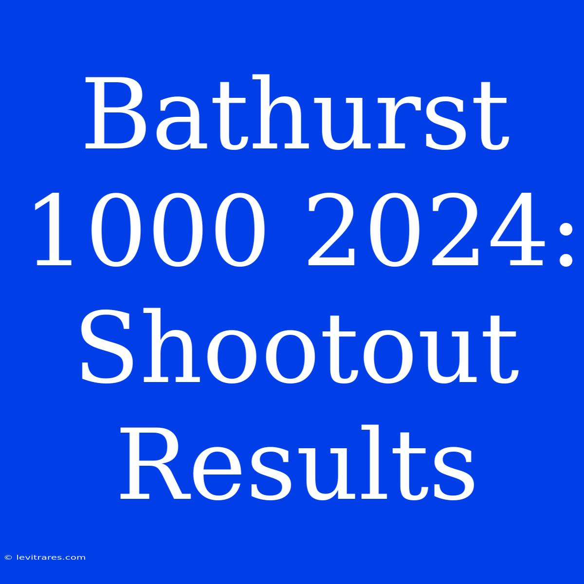 Bathurst 1000 2024: Shootout Results