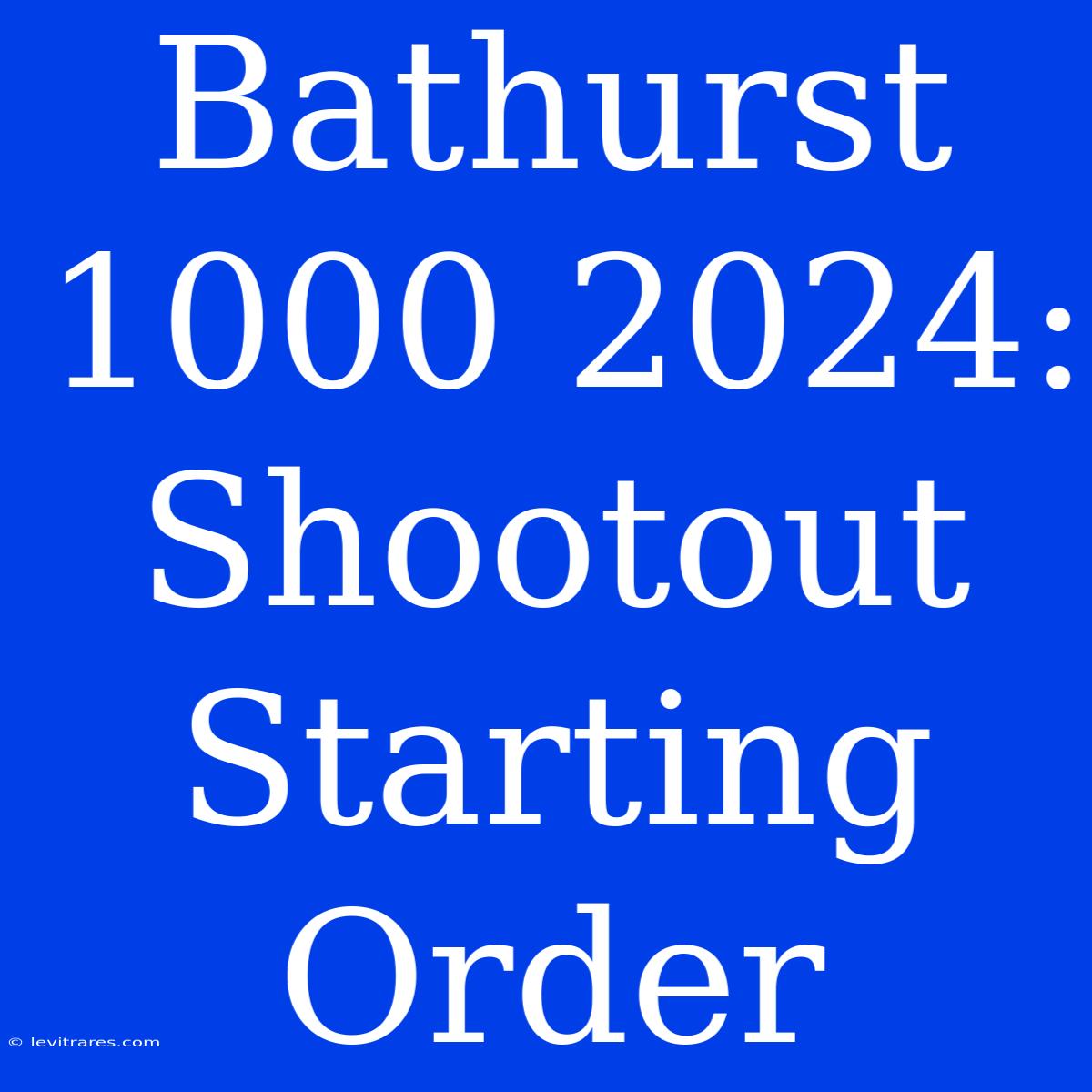 Bathurst 1000 2024: Shootout Starting Order