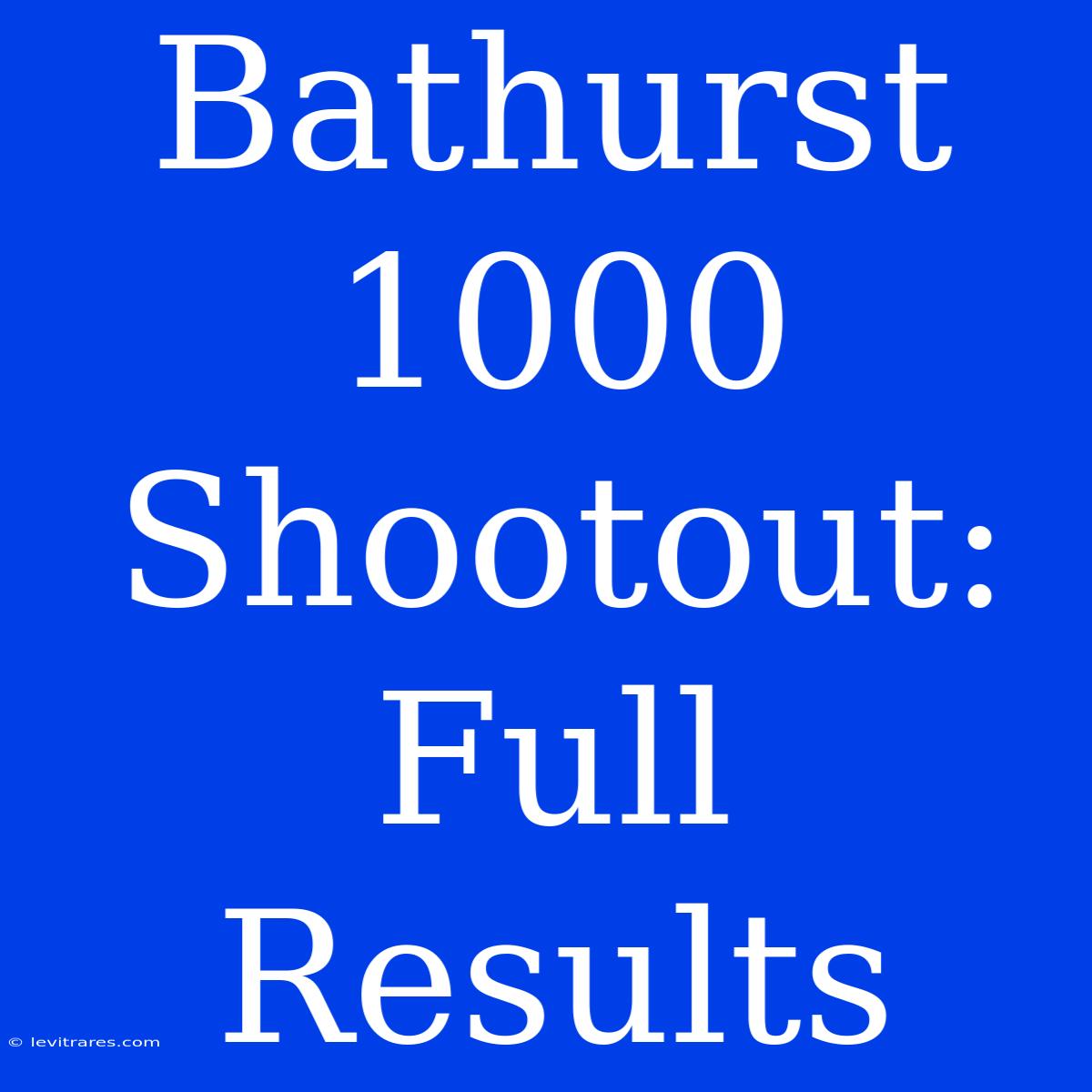 Bathurst 1000 Shootout: Full Results