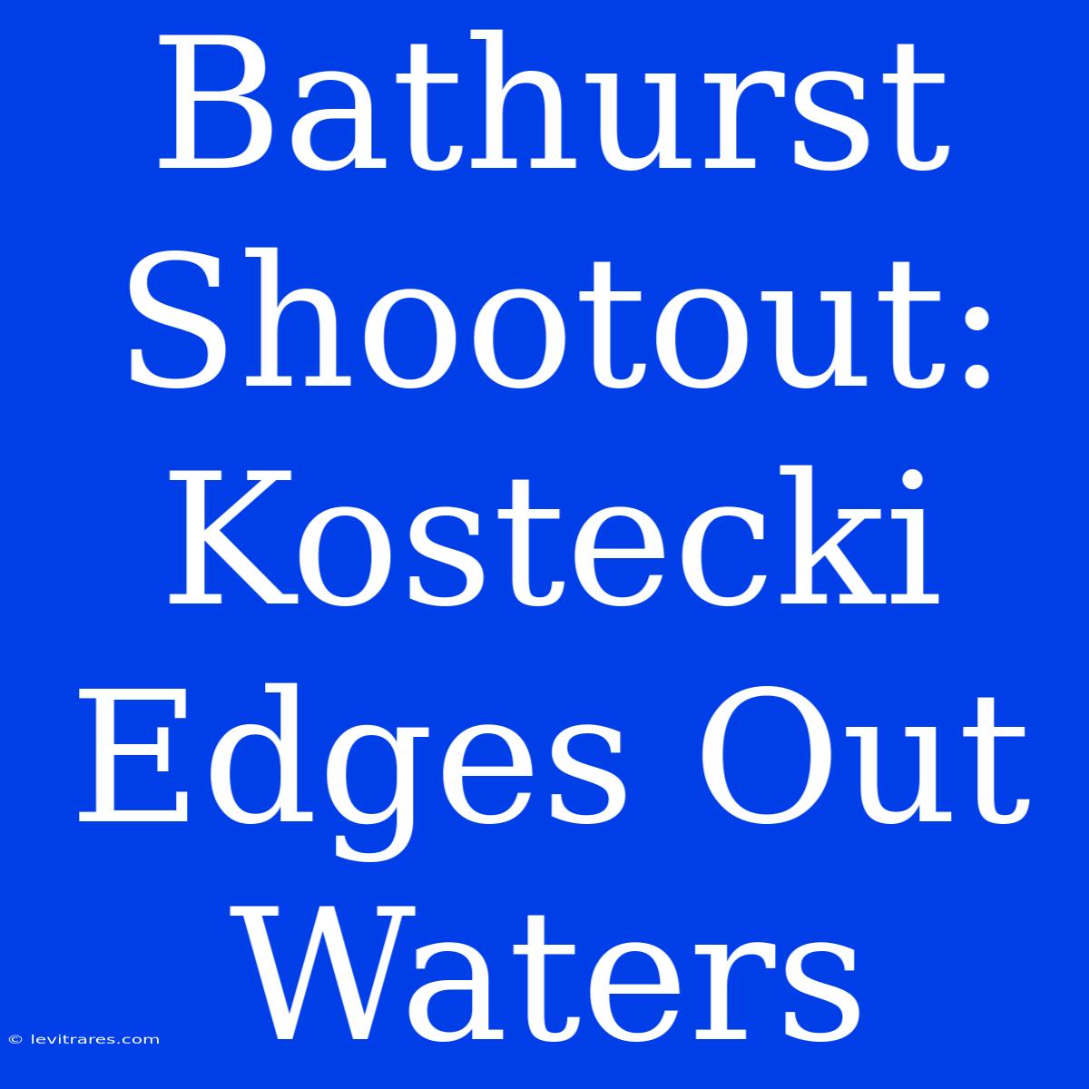 Bathurst Shootout: Kostecki Edges Out Waters