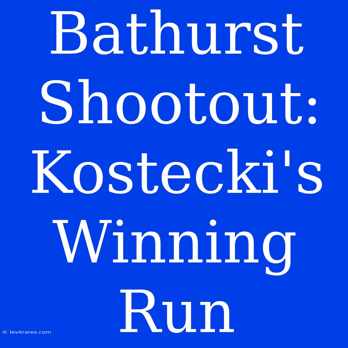 Bathurst Shootout: Kostecki's Winning Run