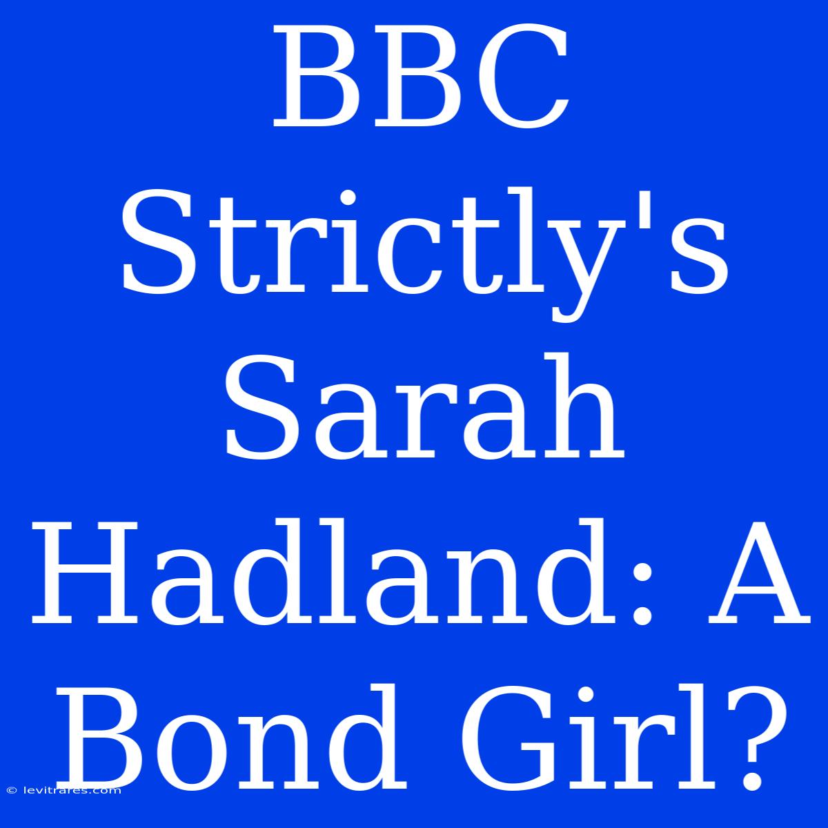 BBC Strictly's Sarah Hadland: A Bond Girl?