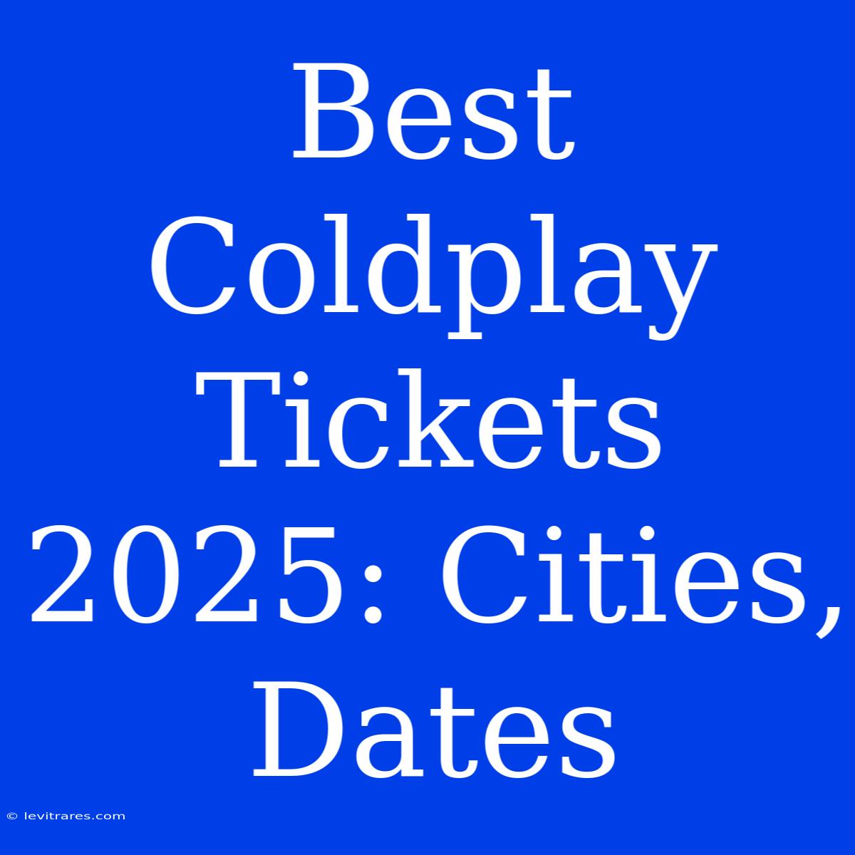 Best Coldplay Tickets 2025: Cities, Dates