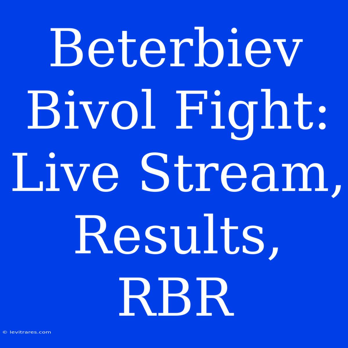 Beterbiev Bivol Fight: Live Stream, Results, RBR