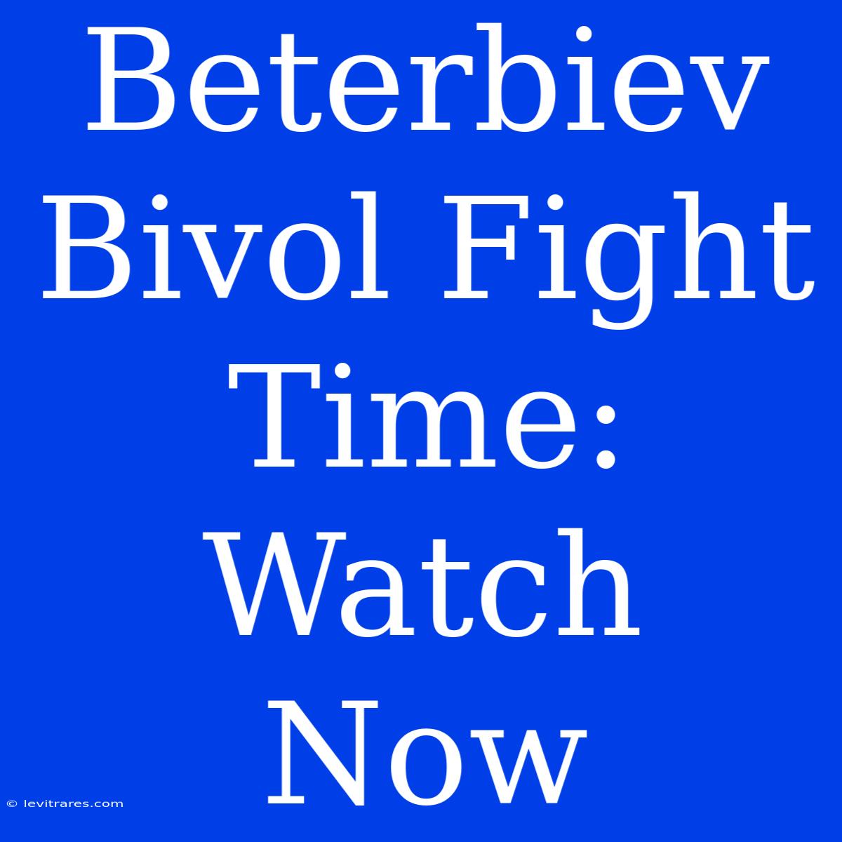 Beterbiev Bivol Fight Time: Watch Now 