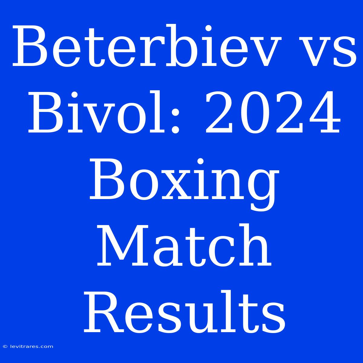 Beterbiev Vs Bivol: 2024 Boxing Match Results