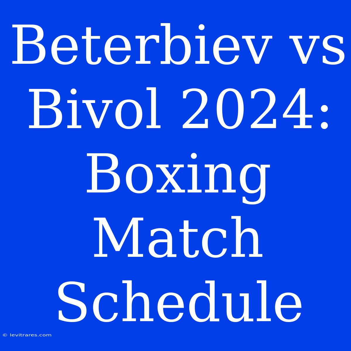 Beterbiev Vs Bivol 2024: Boxing Match Schedule