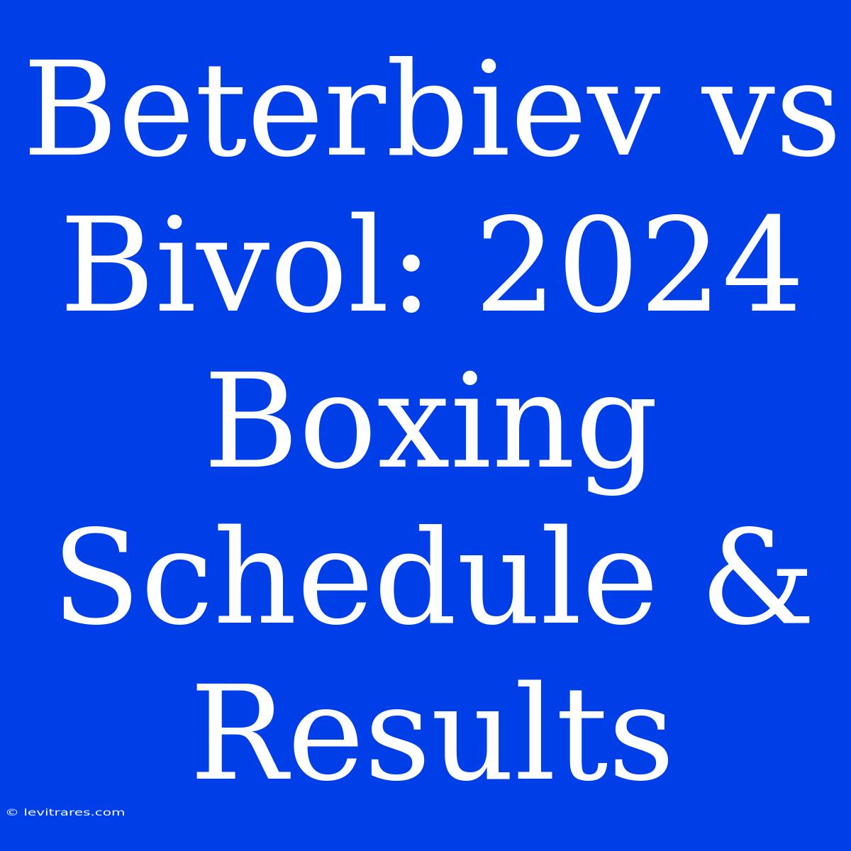 Beterbiev Vs Bivol: 2024 Boxing Schedule & Results