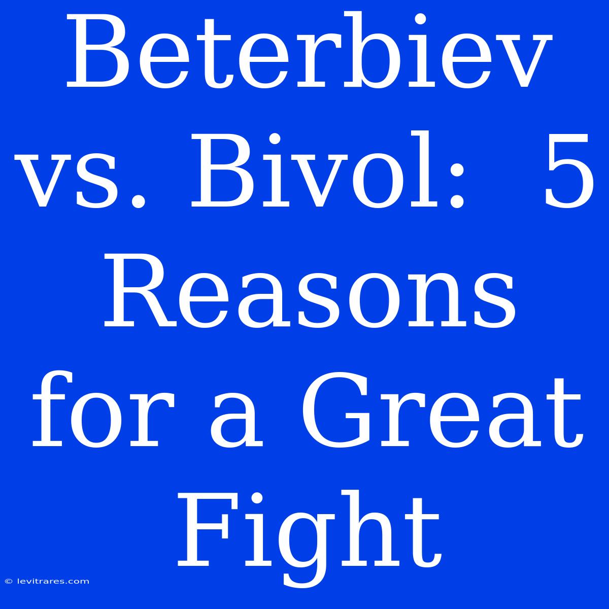 Beterbiev Vs. Bivol:  5 Reasons For A Great Fight