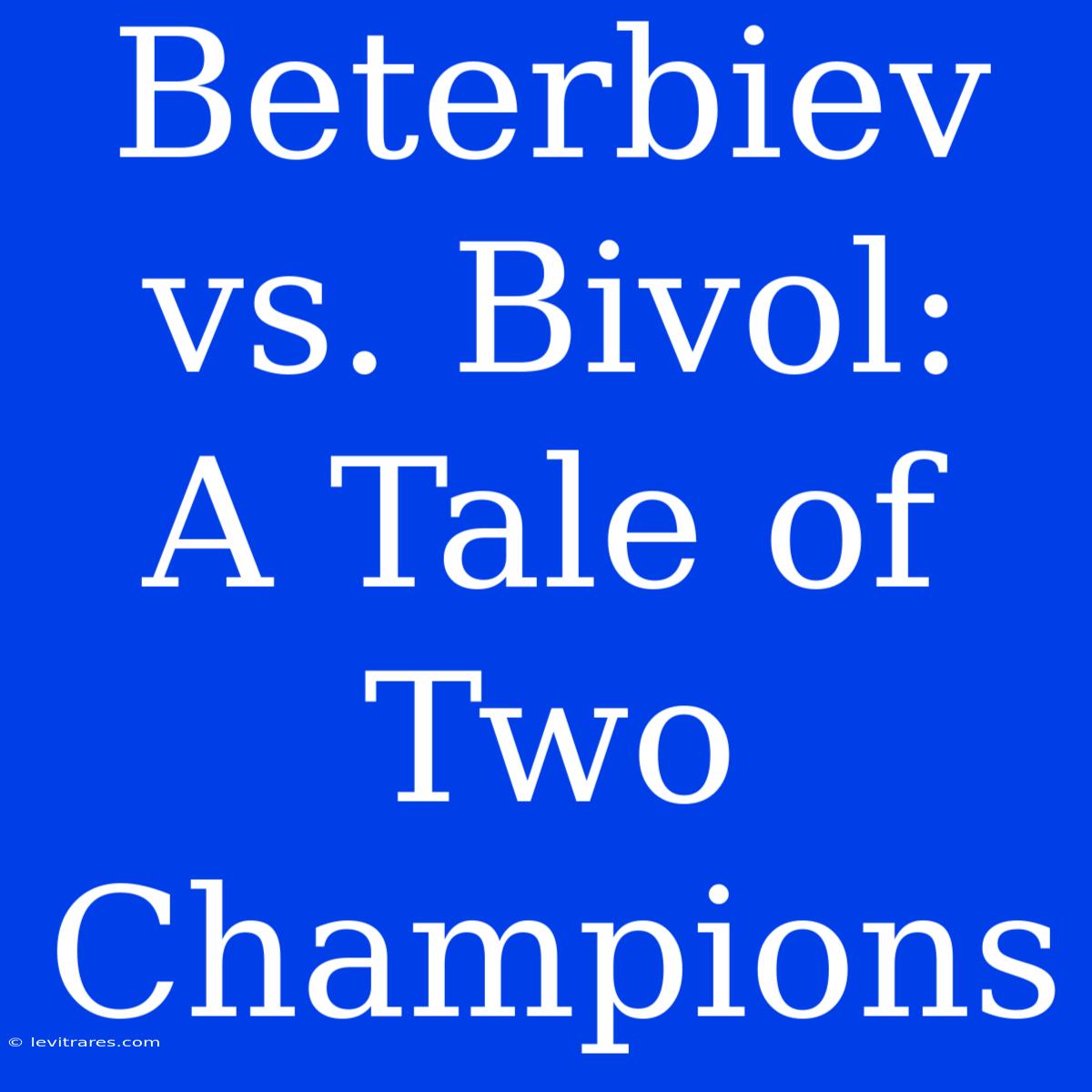 Beterbiev Vs. Bivol:  A Tale Of Two Champions