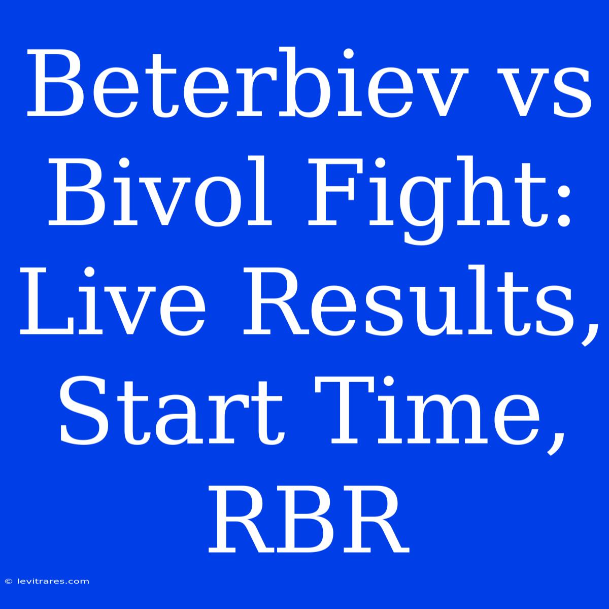 Beterbiev Vs Bivol Fight: Live Results, Start Time, RBR