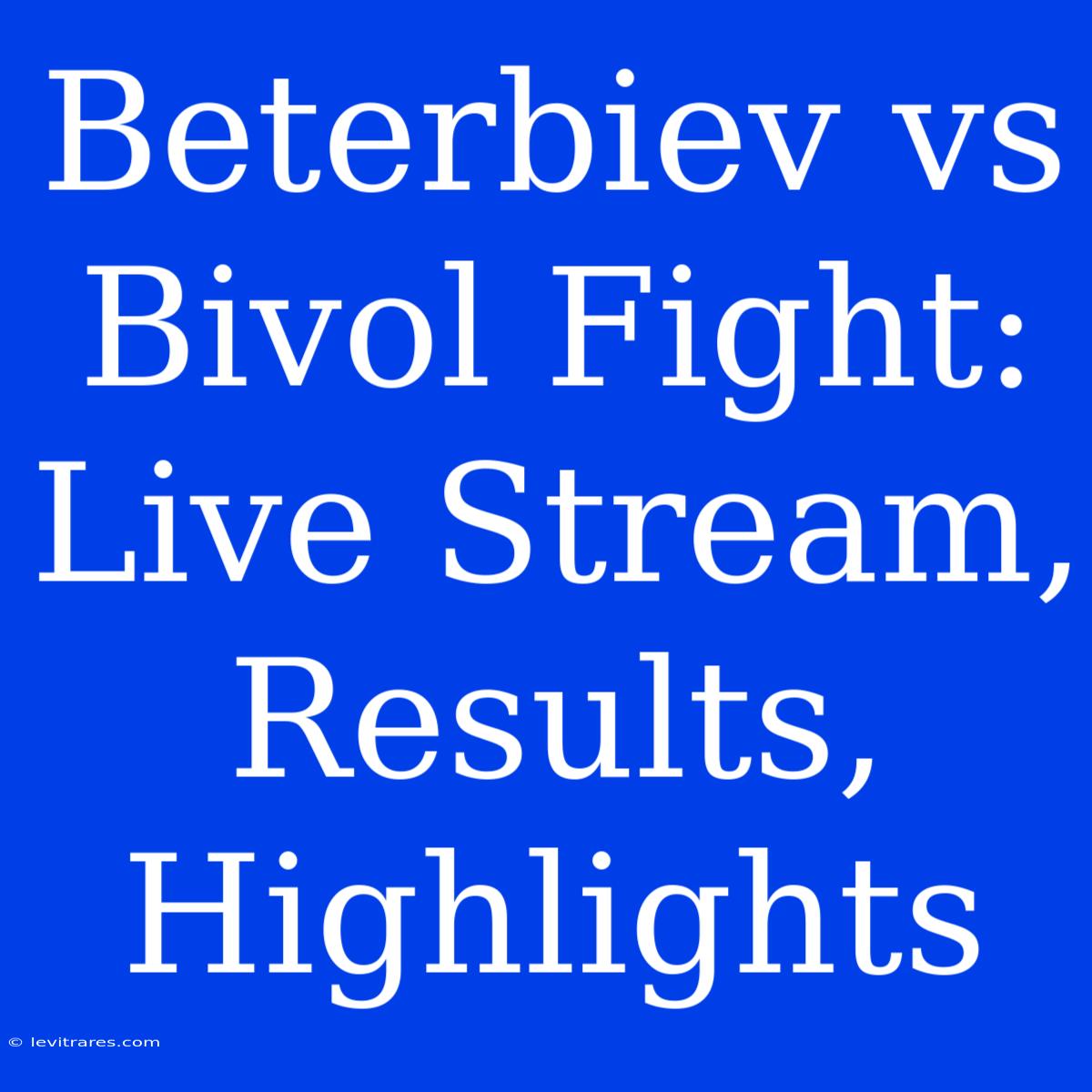 Beterbiev Vs Bivol Fight: Live Stream, Results, Highlights