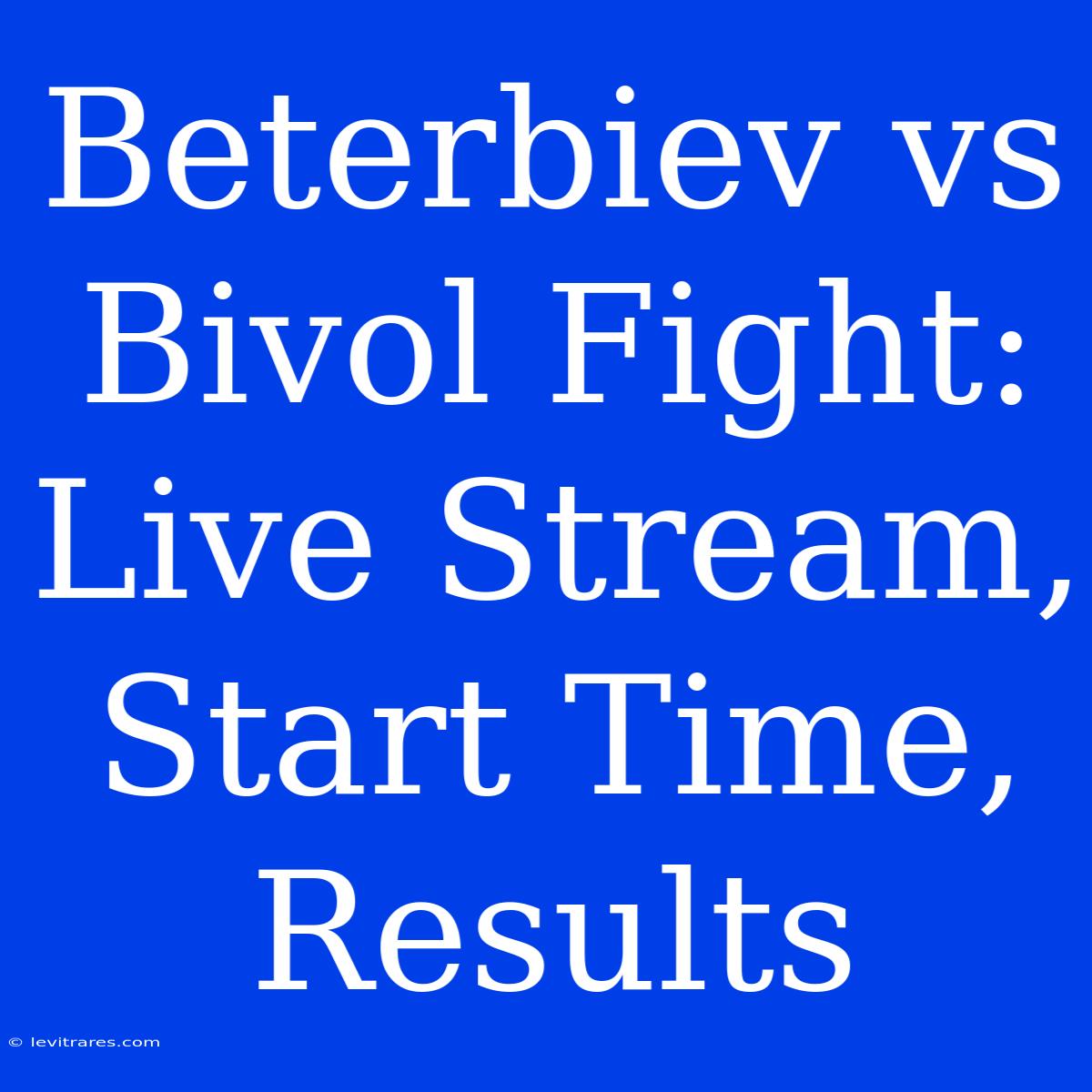 Beterbiev Vs Bivol Fight: Live Stream, Start Time, Results