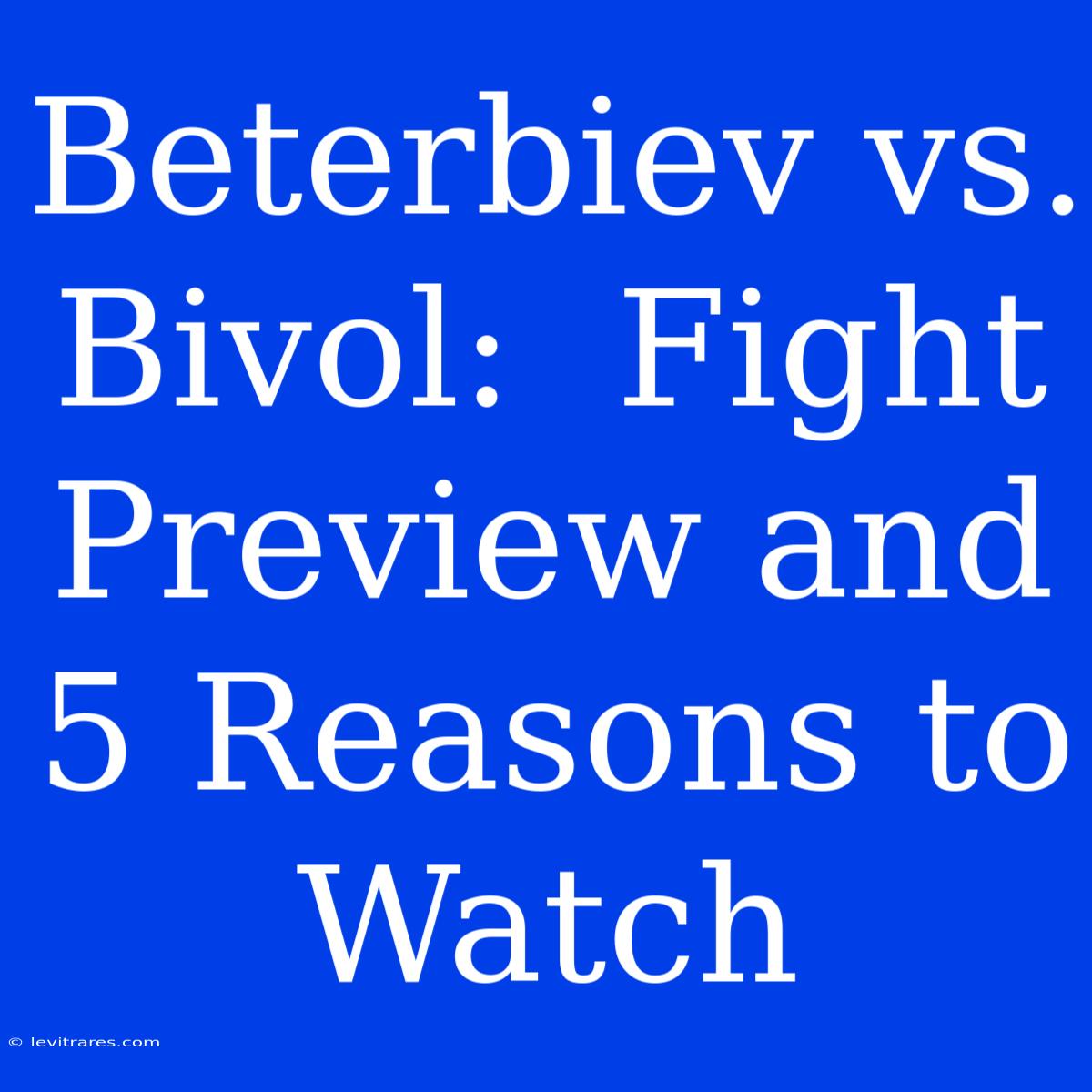 Beterbiev Vs. Bivol:  Fight Preview And 5 Reasons To Watch