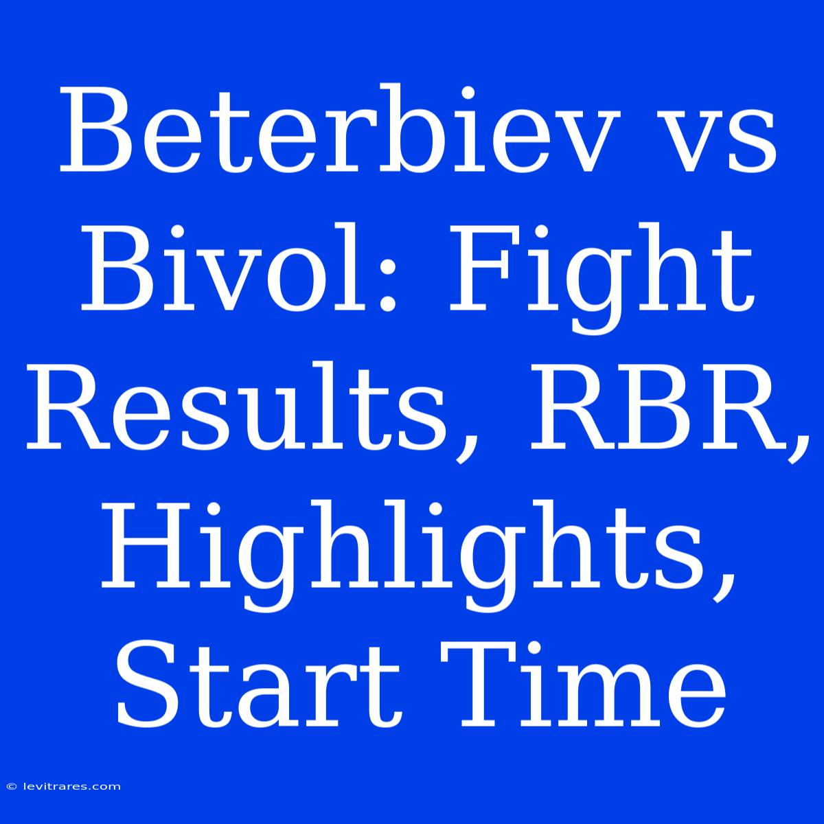 Beterbiev Vs Bivol: Fight Results, RBR, Highlights, Start Time