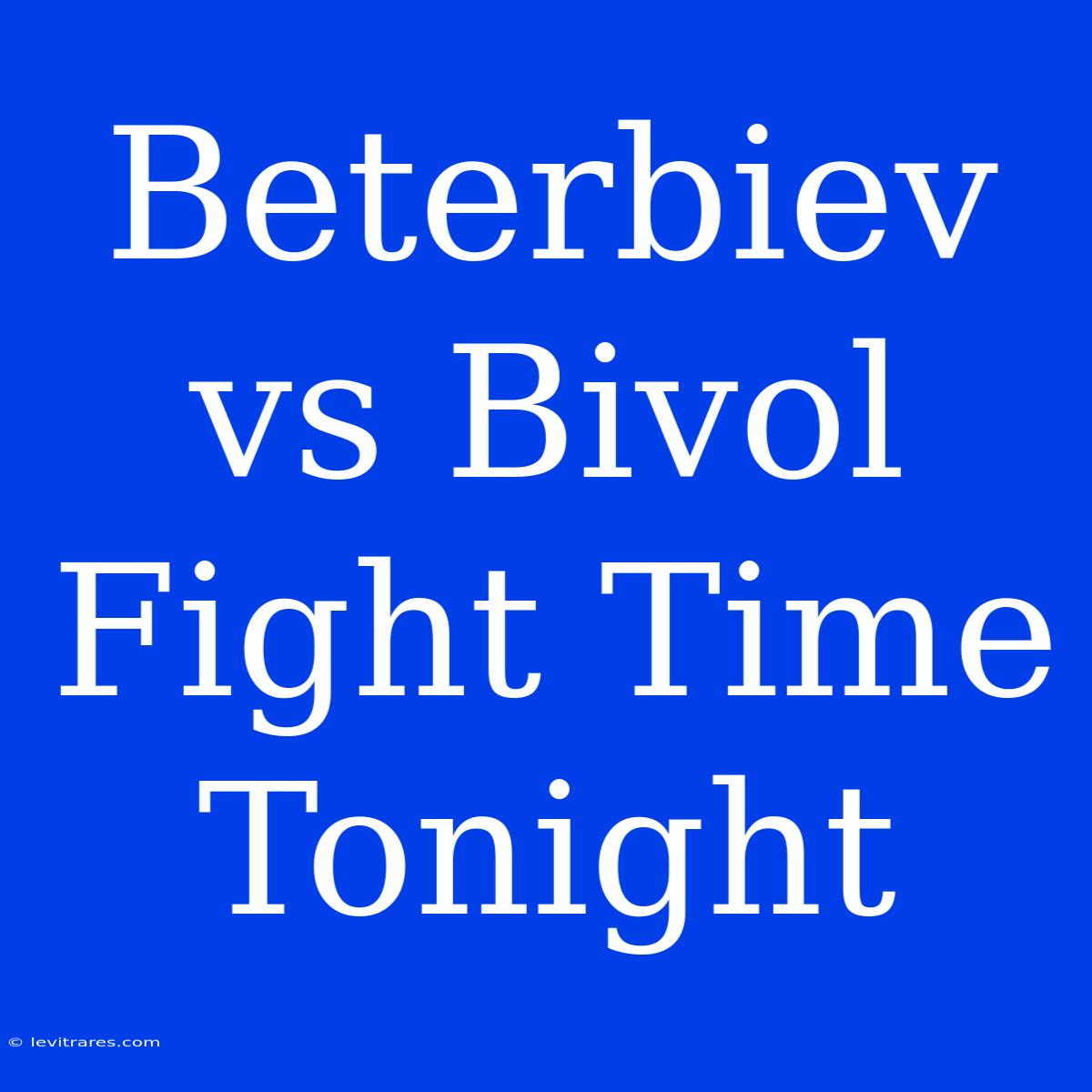 Beterbiev Vs Bivol Fight Time Tonight