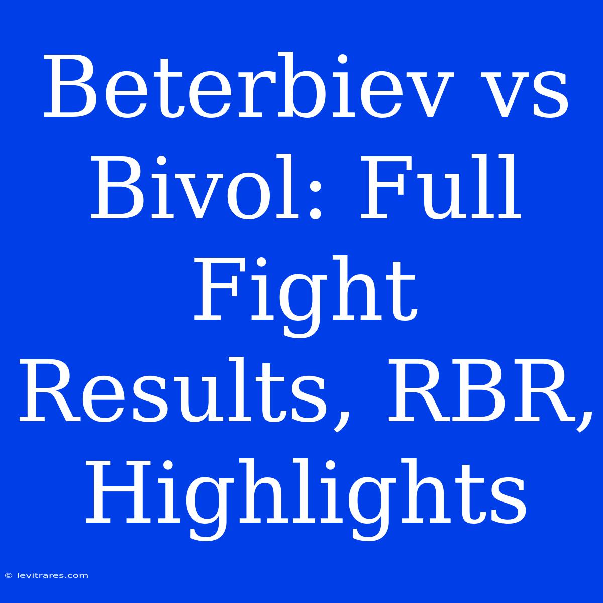 Beterbiev Vs Bivol: Full Fight Results, RBR, Highlights