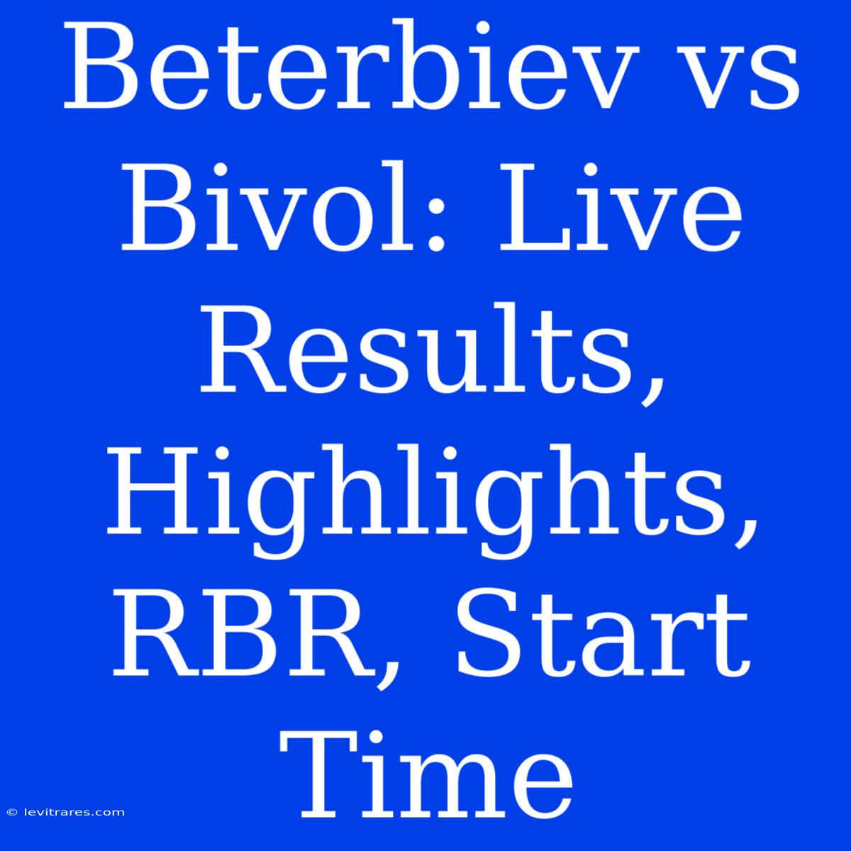 Beterbiev Vs Bivol: Live Results, Highlights, RBR, Start Time