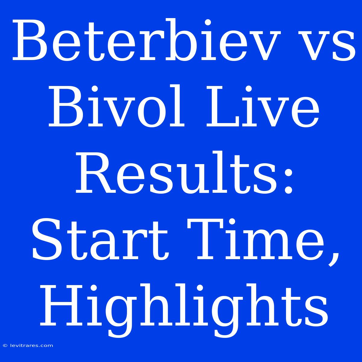 Beterbiev Vs Bivol Live Results: Start Time, Highlights