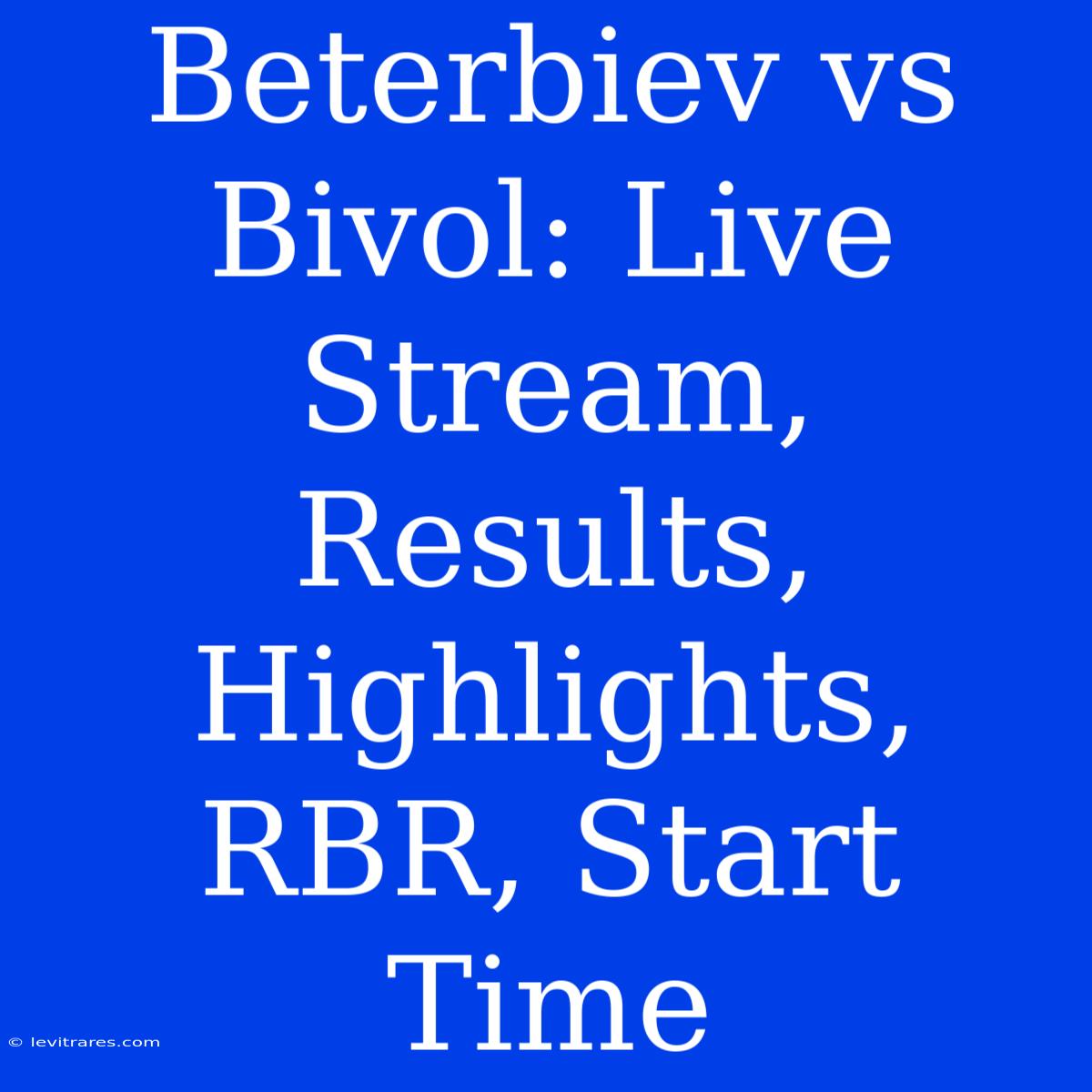 Beterbiev Vs Bivol: Live Stream, Results, Highlights, RBR, Start Time