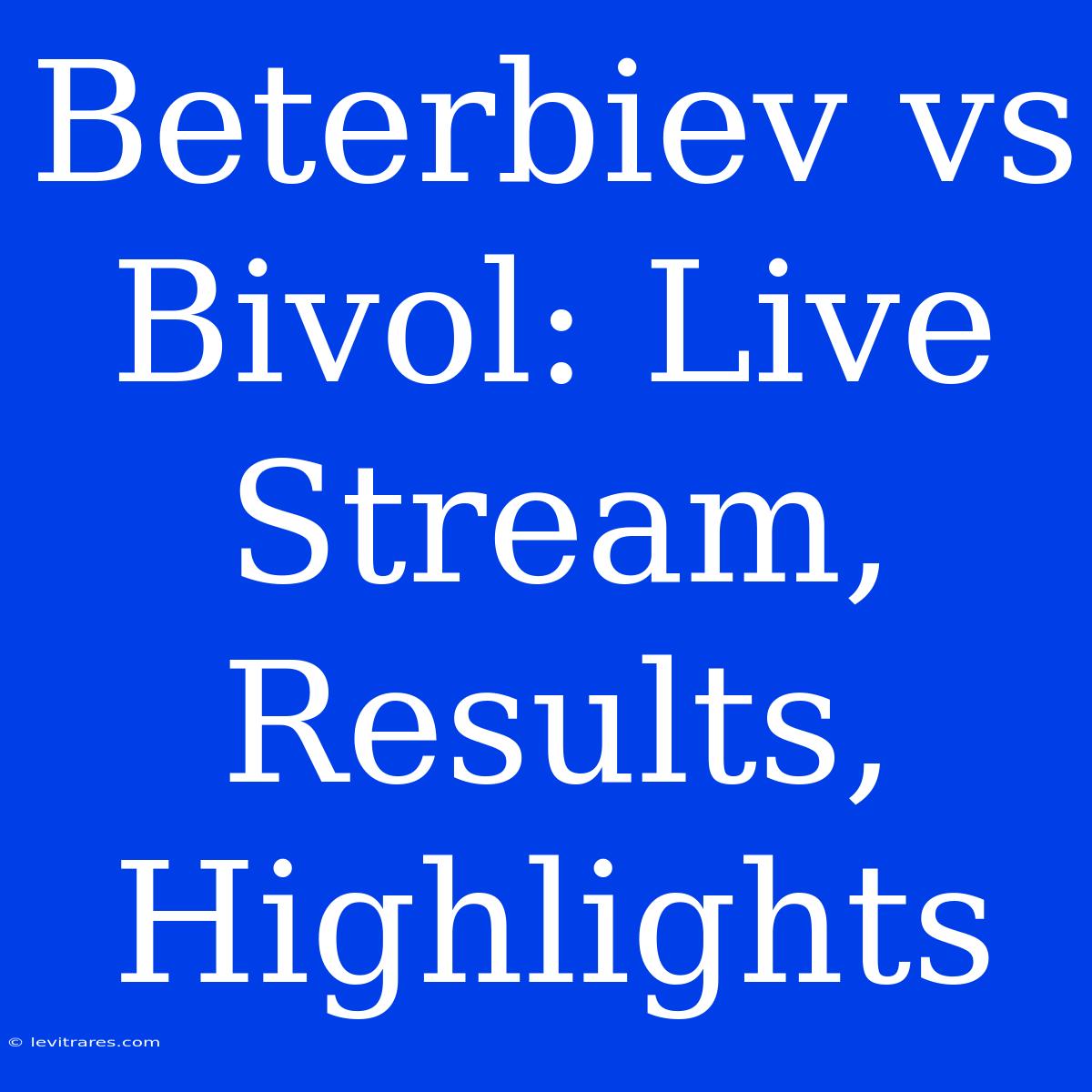 Beterbiev Vs Bivol: Live Stream, Results, Highlights