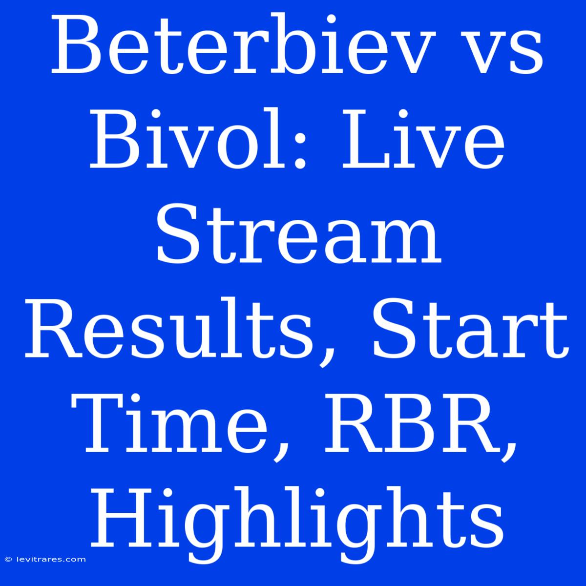 Beterbiev Vs Bivol: Live Stream Results, Start Time, RBR, Highlights 