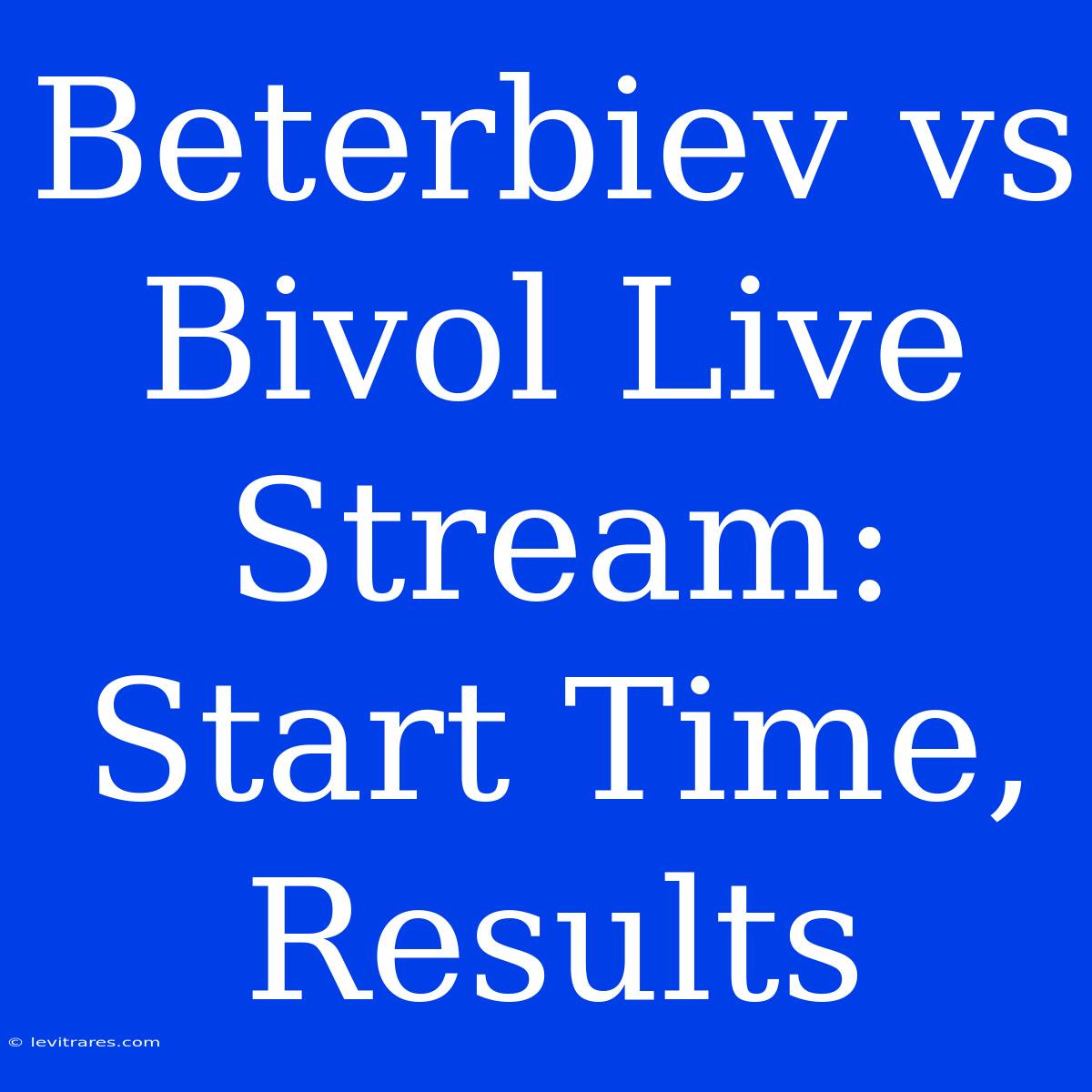 Beterbiev Vs Bivol Live Stream: Start Time, Results