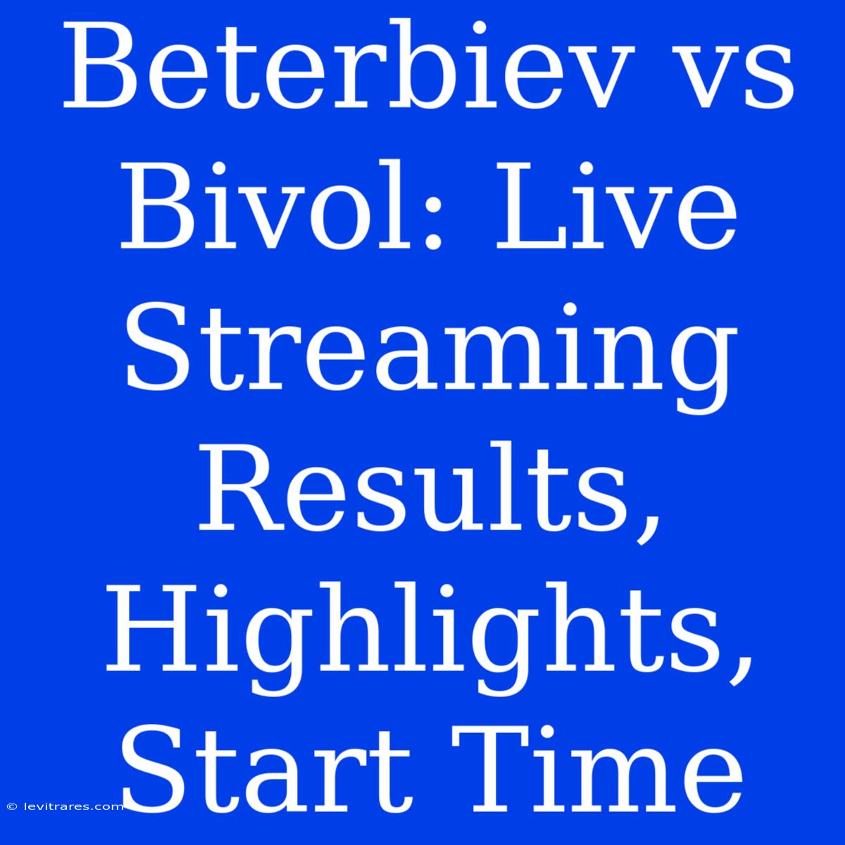 Beterbiev Vs Bivol: Live Streaming Results, Highlights, Start Time