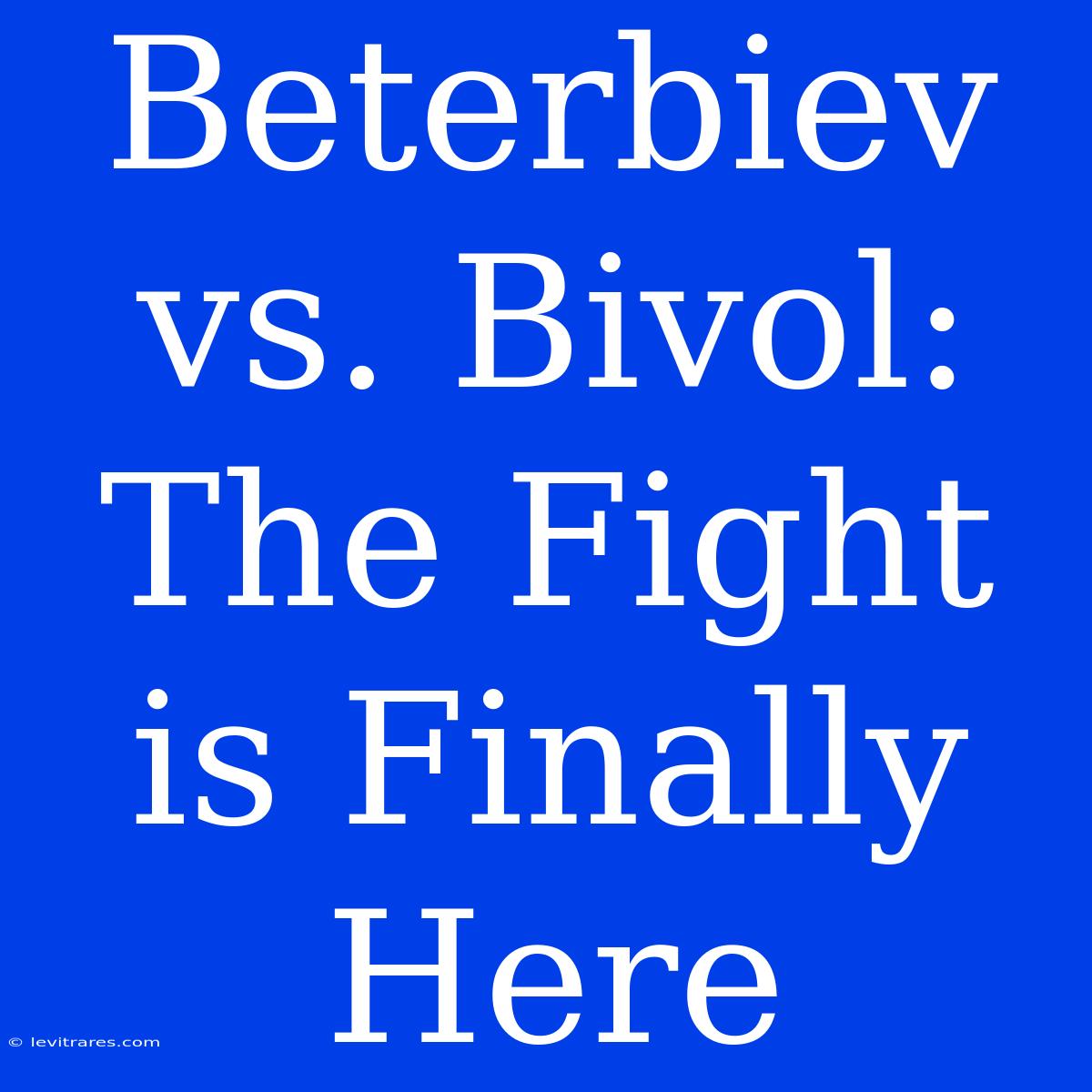 Beterbiev Vs. Bivol: The Fight Is Finally Here